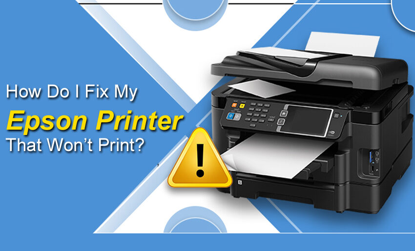 How Do I Fix My Epson Printer That Won’t Print?